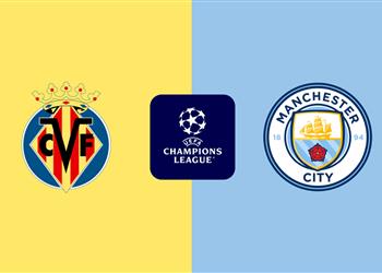 موعد والقناة الناقلة لمباراة مانشستر سيتي وفياريال اليوم في دوري أبطال أوروبا والمعلق